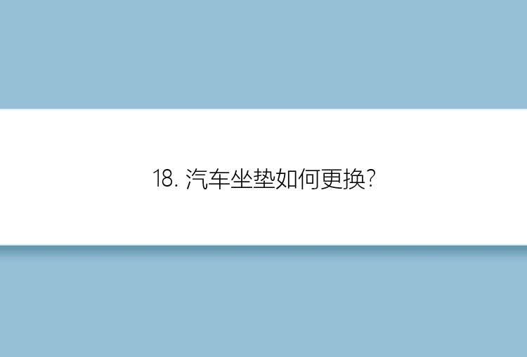 18. 汽车坐垫如何更换？