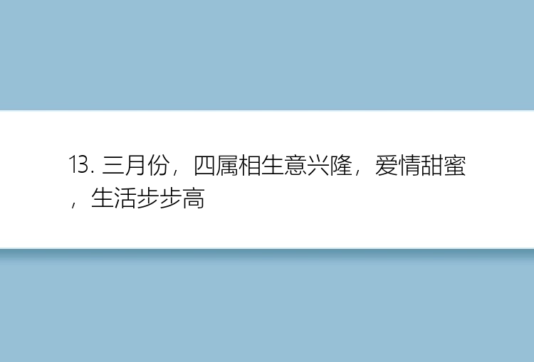 13. 三月份，四属相生意兴隆，爱情甜蜜，生活步步高