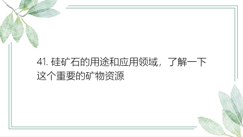 41. 硅矿石的用途和应用领域，了解一下这个重要的矿物资源