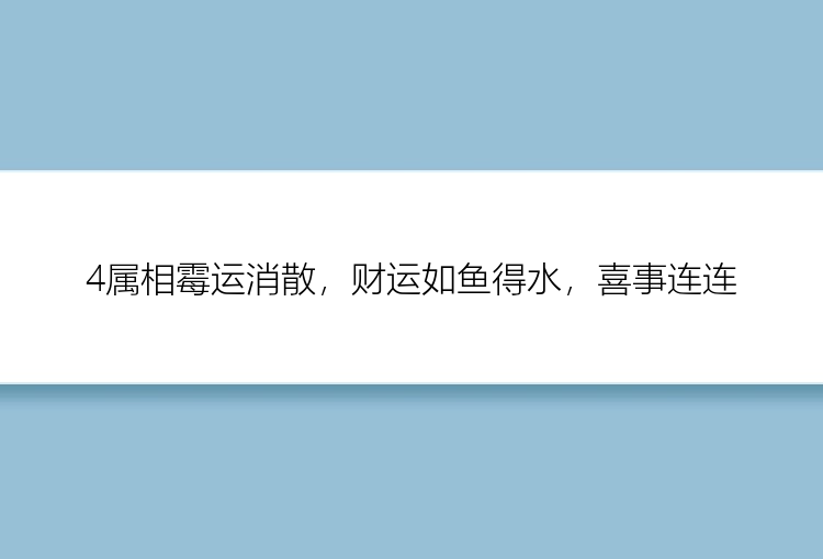 4属相霉运消散，财运如鱼得水，喜事连连