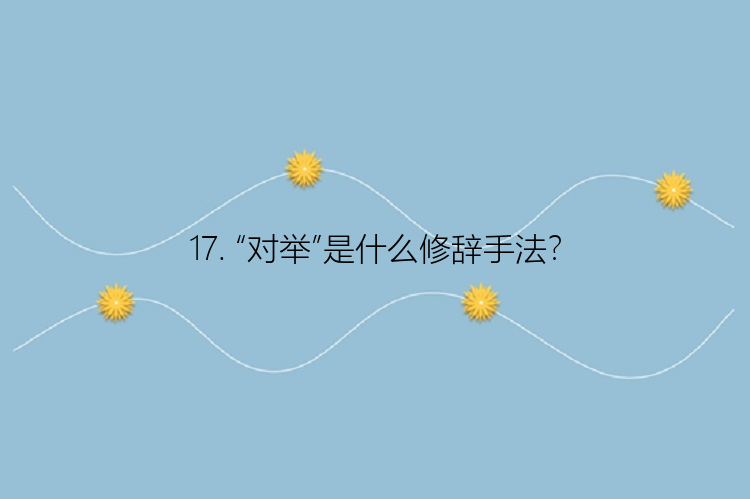 17. “对举”是什么修辞手法？