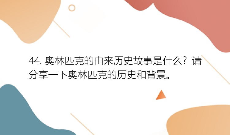 44. 奥林匹克的由来历史故事是什么？请分享一下奥林匹克的历史和背景。