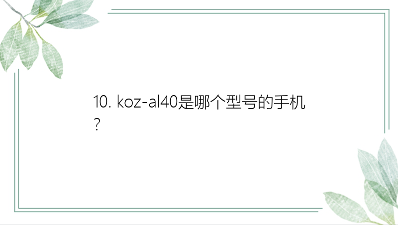 10. koz-al40是哪个型号的手机？