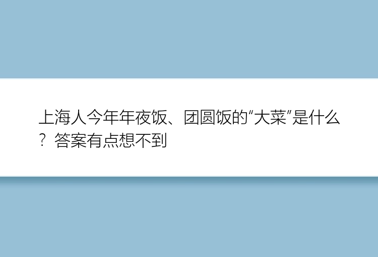 上海人今年年夜饭、团圆饭的“大菜”是什么？答案有点想不到