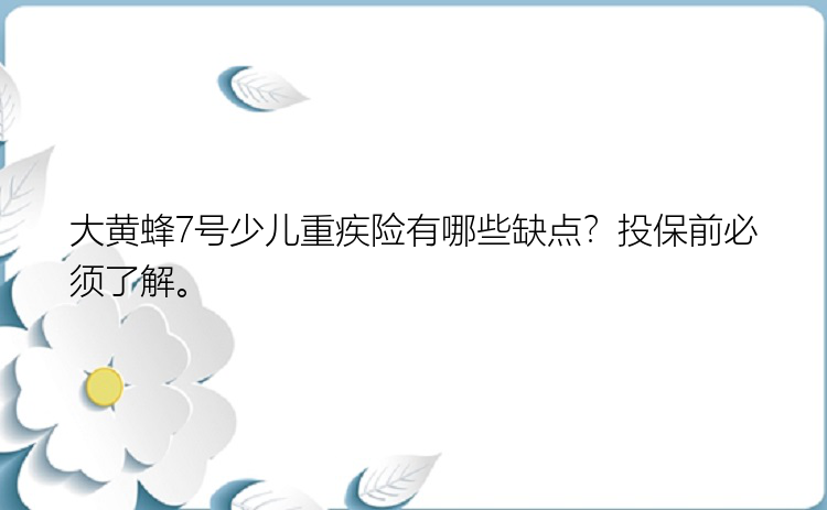 大黄蜂7号少儿重疾险有哪些缺点？投保前必须了解。