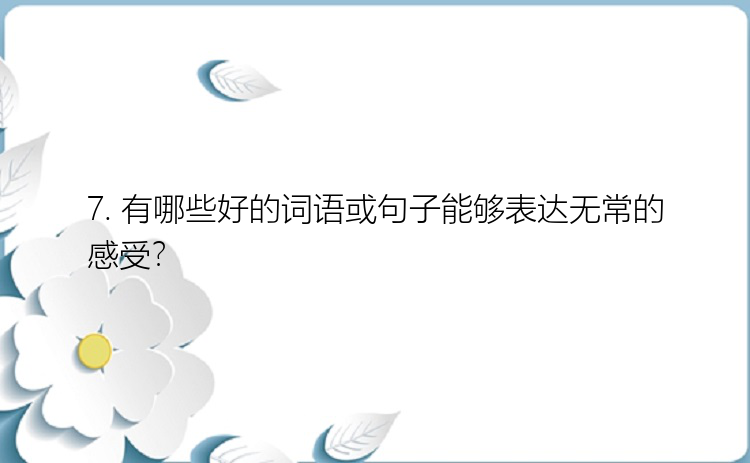 7. 有哪些好的词语或句子能够表达无常的感受？