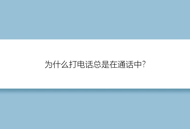 为什么打电话总是在通话中？