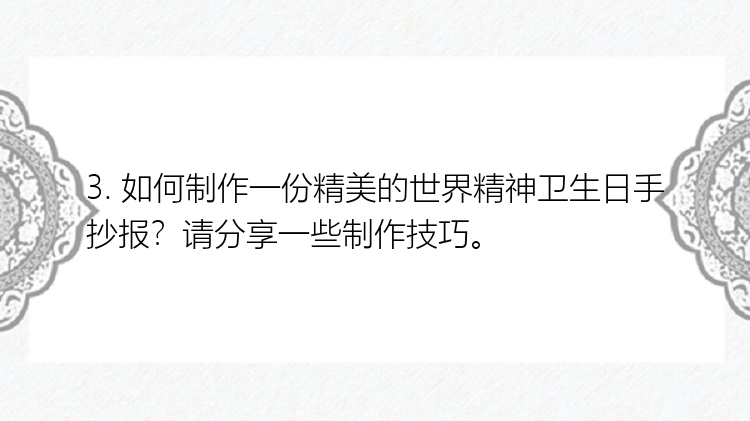 3. 如何制作一份精美的世界精神卫生日手抄报？请分享一些制作技巧。