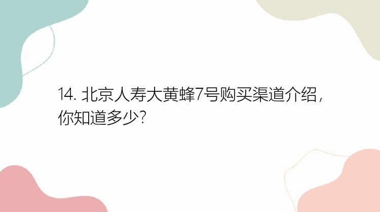 14. 北京人寿大黄蜂7号购买渠道介绍，你知道多少？