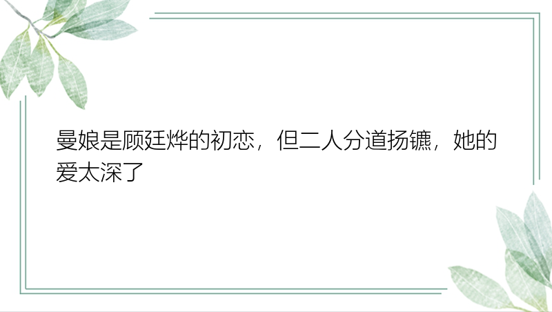 曼娘是顾廷烨的初恋，但二人分道扬镳，她的爱太深了