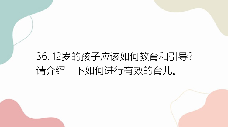 36. 12岁的孩子应该如何教育和引导？请介绍一下如何进行有效的育儿。