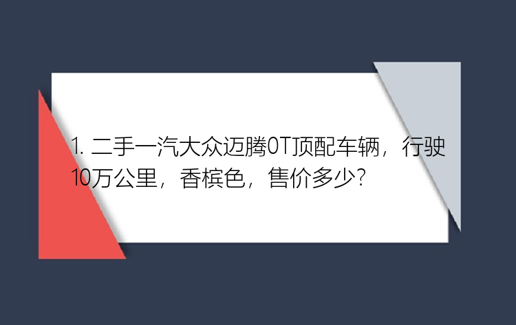 1. 二手一汽大众迈腾0T顶配车辆，行驶10万公里，香槟色，售价多少？