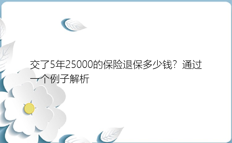 交了5年25000的保险退保多少钱？通过一个例子解析