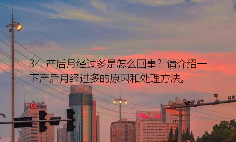 34. 产后月经过多是怎么回事？请介绍一下产后月经过多的原因和处理方法。