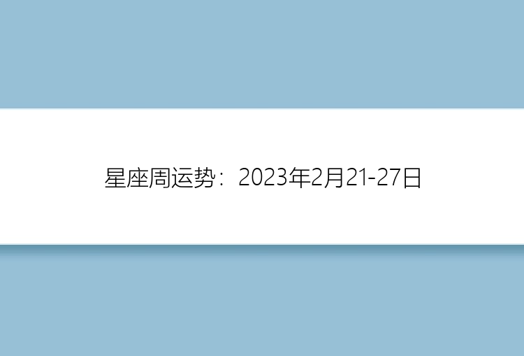 星座周运势：2023年2月21-27日