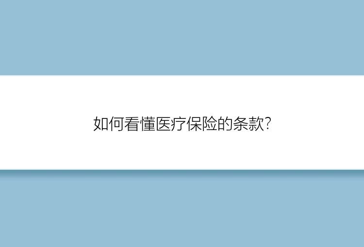 如何看懂医疗保险的条款？