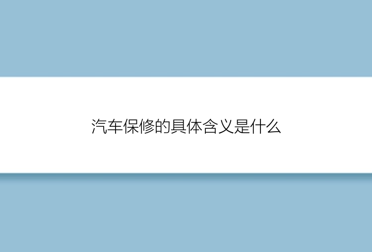 汽车保修的具体含义是什么