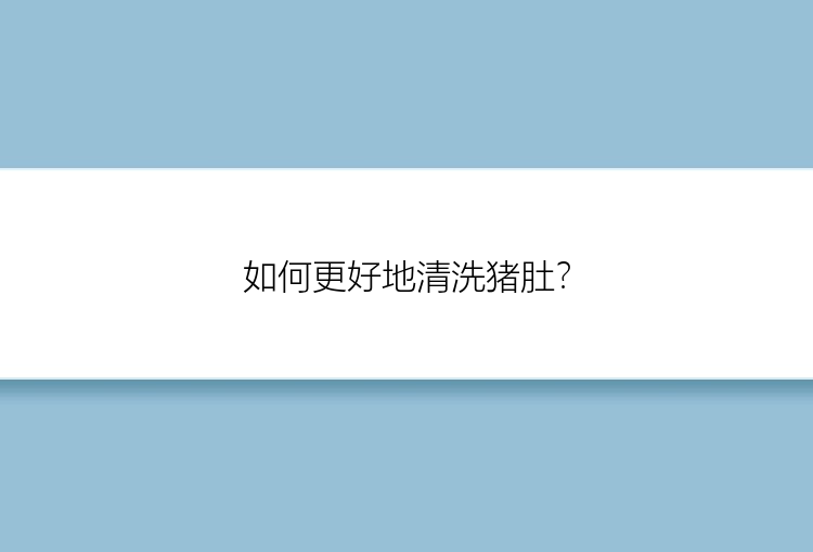 如何更好地清洗猪肚？