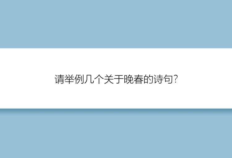 请举例几个关于晚春的诗句？