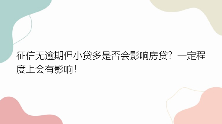 征信无逾期但小贷多是否会影响房贷？一定程度上会有影响！