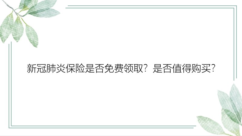 新冠肺炎保险是否免费领取？是否值得购买？