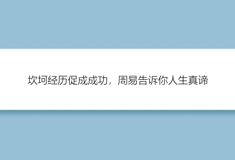 坎坷经历促成成功，周易告诉你人生真谛