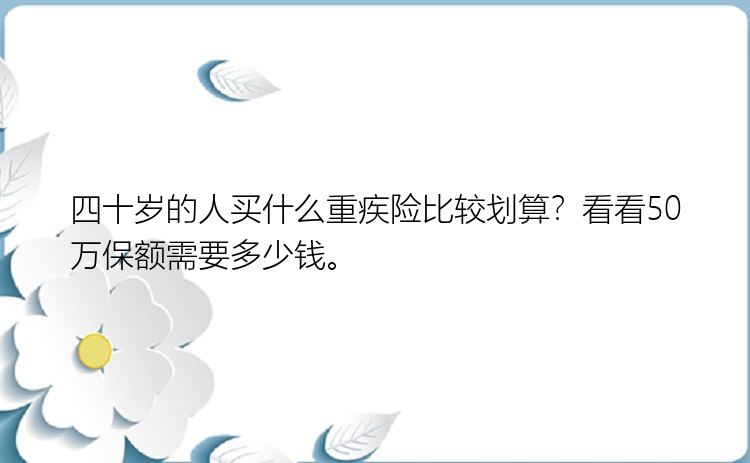 四十岁的人买什么重疾险比较划算？看看50万保额需要多少钱。