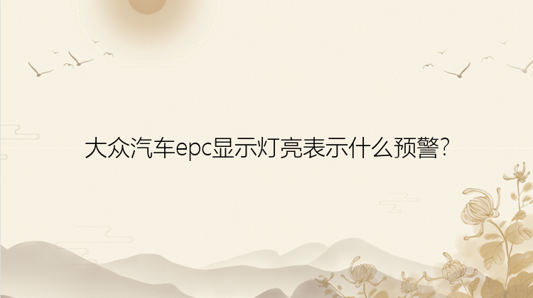 大众汽车epc显示灯亮表示什么预警？