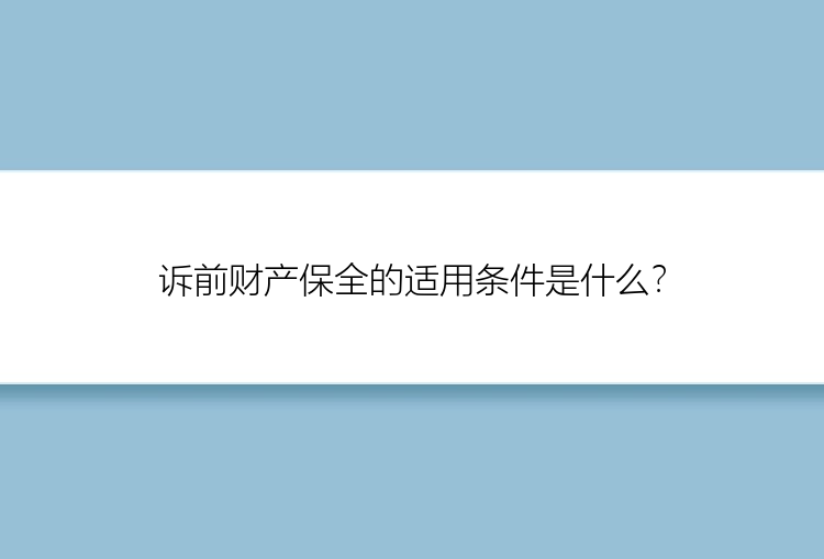 诉前财产保全的适用条件是什么？