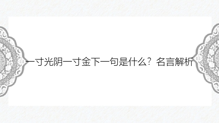 一寸光阴一寸金下一句是什么？名言解析