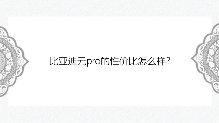 比亚迪元pro的性价比怎么样？