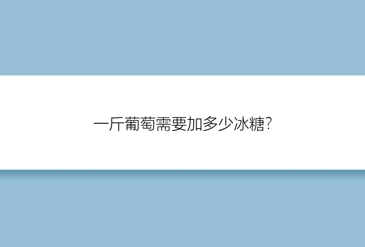 一斤葡萄需要加多少冰糖？