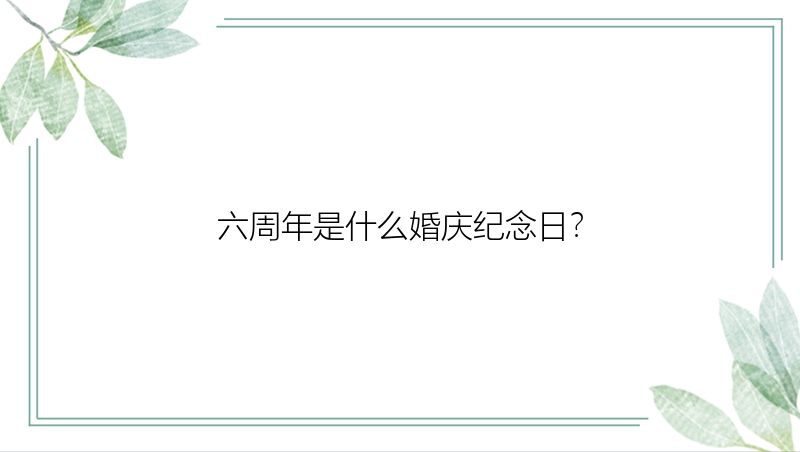 六周年是什么婚庆纪念日？