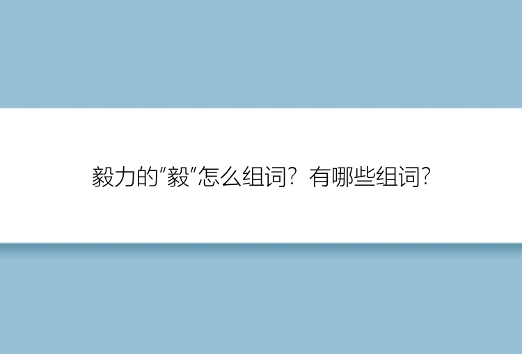 毅力的“毅”怎么组词？有哪些组词？