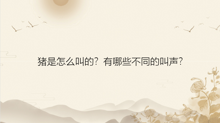 猪是怎么叫的？有哪些不同的叫声？