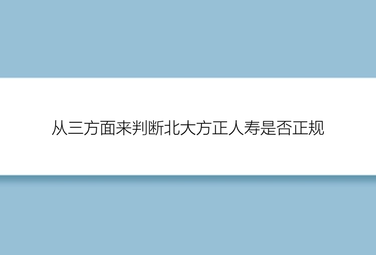 从三方面来判断北大方正人寿是否正规