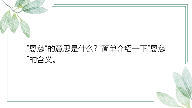 “恩慈”的意思是什么？简单介绍一下“恩慈”的含义。