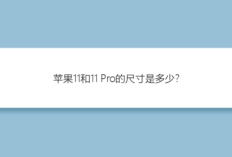 苹果11和11 Pro的尺寸是多少？