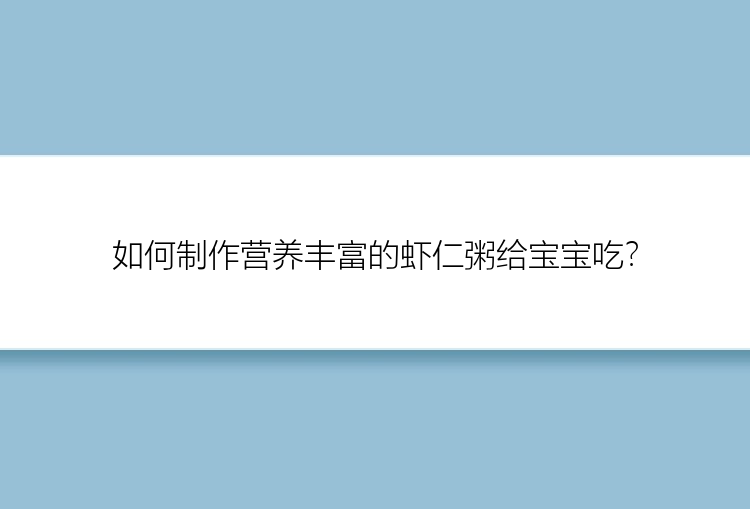 如何制作营养丰富的虾仁粥给宝宝吃？