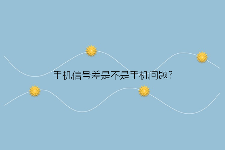 手机信号差是不是手机问题？