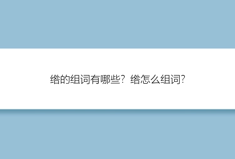 绺的组词有哪些？绺怎么组词？