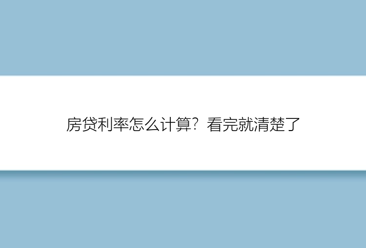 房贷利率怎么计算？看完就清楚了