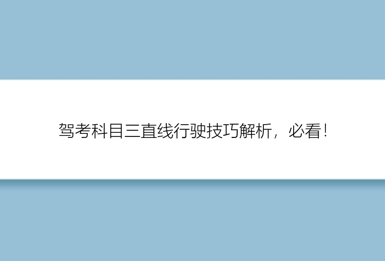 驾考科目三直线行驶技巧解析，必看！