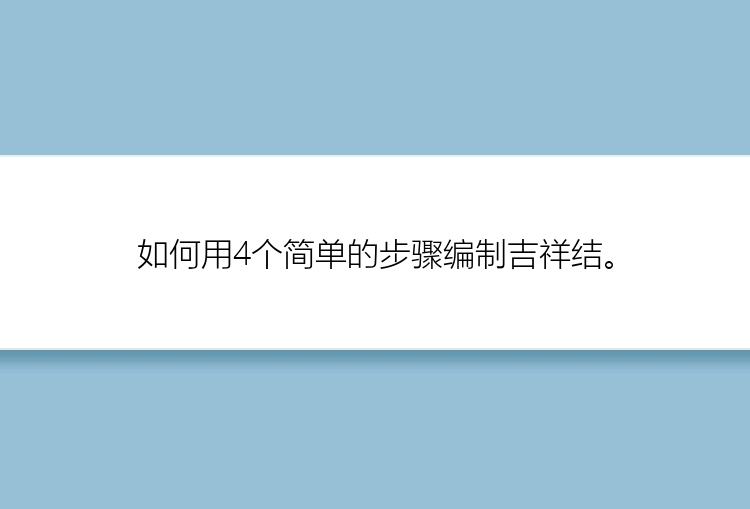 如何用4个简单的步骤编制吉祥结。