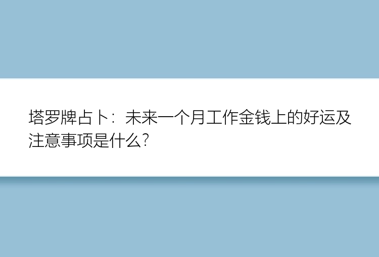 塔罗牌占卜：未来一个月工作金钱上的好运及注意事项是什么？