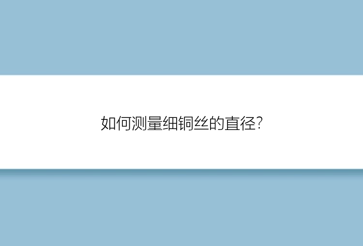 如何测量细铜丝的直径？