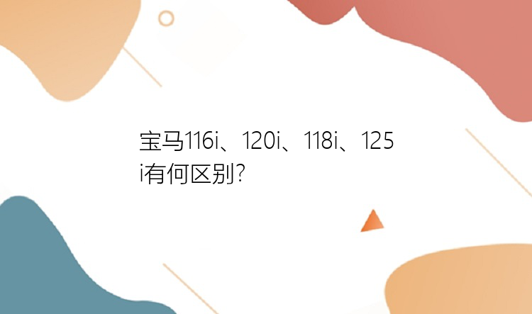 宝马116i、120i、118i、125i有何区别？