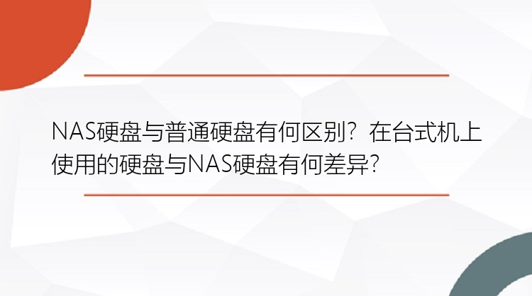 NAS硬盘与普通硬盘有何区别？在台式机上使用的硬盘与NAS硬盘有何差异？