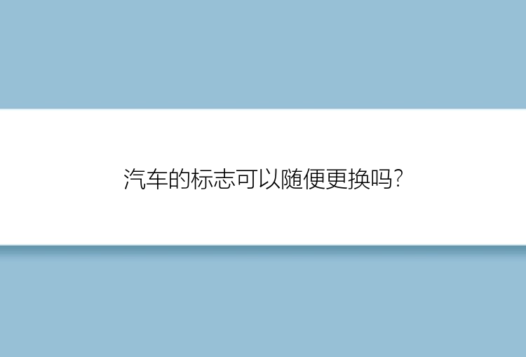 汽车的标志可以随便更换吗？