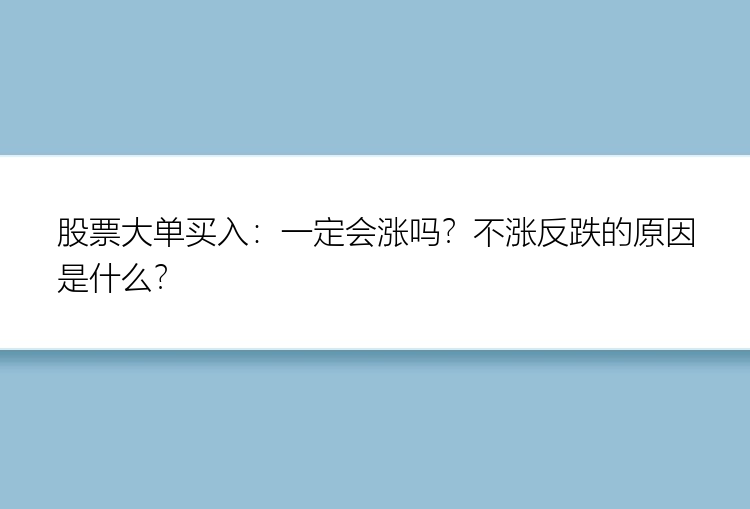 股票大单买入：一定会涨吗？不涨反跌的原因是什么？